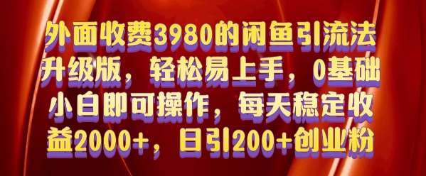 外面收费3980的闲鱼引流法，轻松易上手,0基础小白即可操作，日引200+创业粉的保姆级教程【揭秘】-领学通