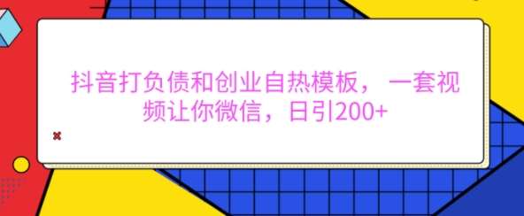 抖音打负债和创业自热模板， 一套视频让你微信，日引200+【揭秘】-领学通