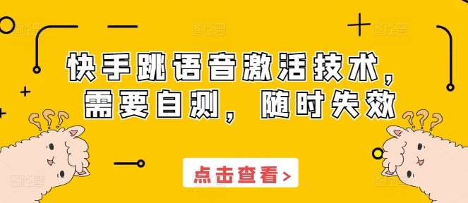快手跳语音激活技术，需要自测，随时失效-领学通