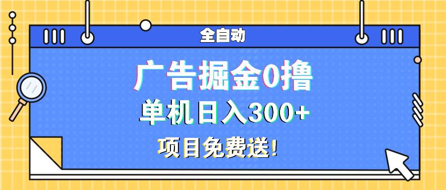（13585期）广告掘金0撸项目免费送，单机日入300+-领学通