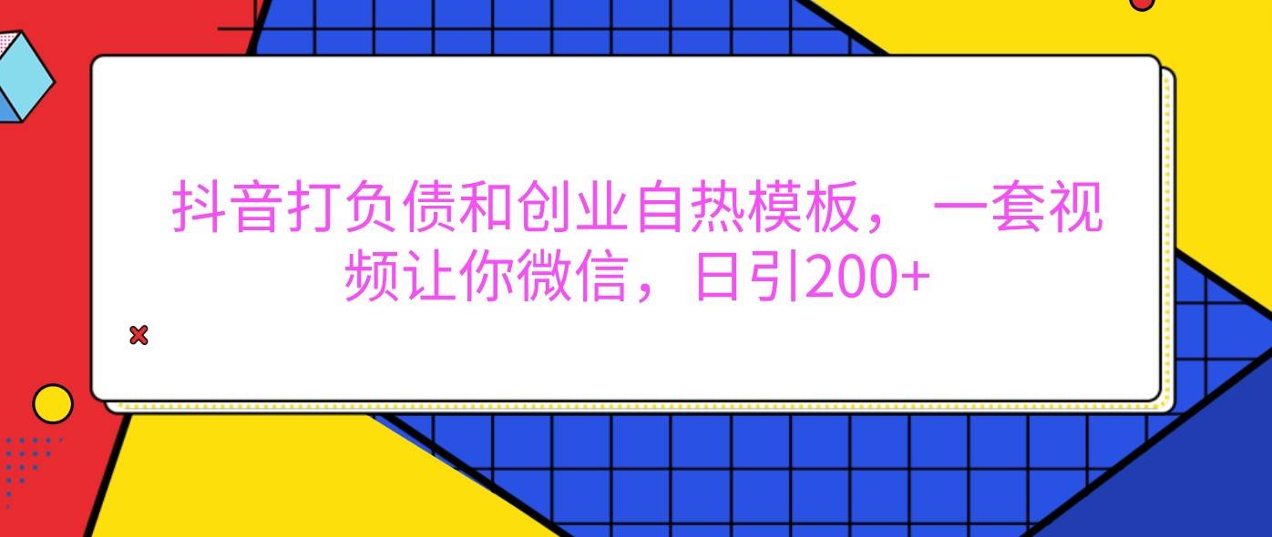抖音打负债和创业自热模板， 一套视频让你微信，日引200+-领学通