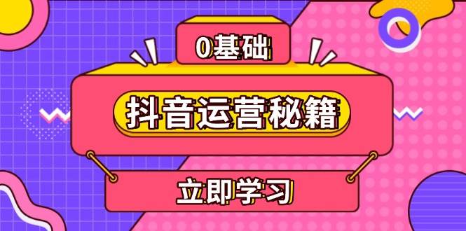 （13589期）抖音运营秘籍，内容定位，打造个人IP，提升变现能力, 助力账号成长-领学通