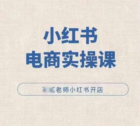 小红薯电商实操课，小红书开店实操必学课-领学通