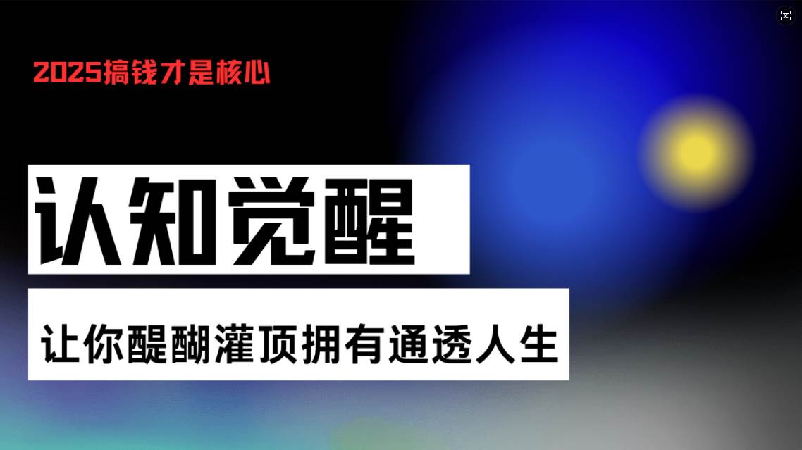 （13620期）认知觉醒，让你醍醐灌顶拥有通透人生，掌握强大的秘密！觉醒开悟课-领学通