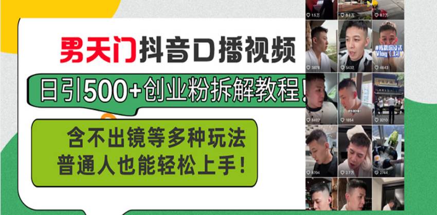 （13625期）男天门抖音口播视频日引500+创业粉拆解教程！含不出镜等多种玩法普通人…-领学通