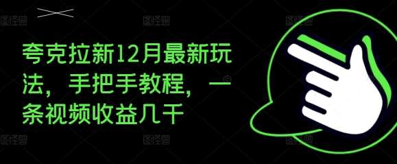 夸克拉新12月最新玩法，手把手教程，一条视频收益几千-领学通