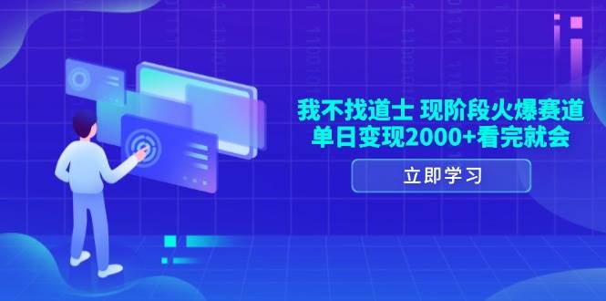 （13633期）我不找道士，现阶段火爆赛道，单日变现2000+看完就会-领学通