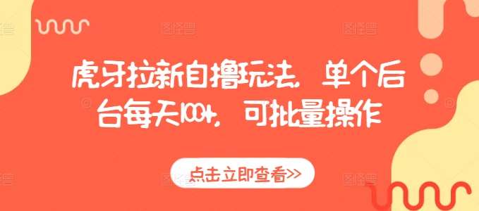 虎牙拉新自撸玩法，单个后台每天100+，可批量操作-领学通