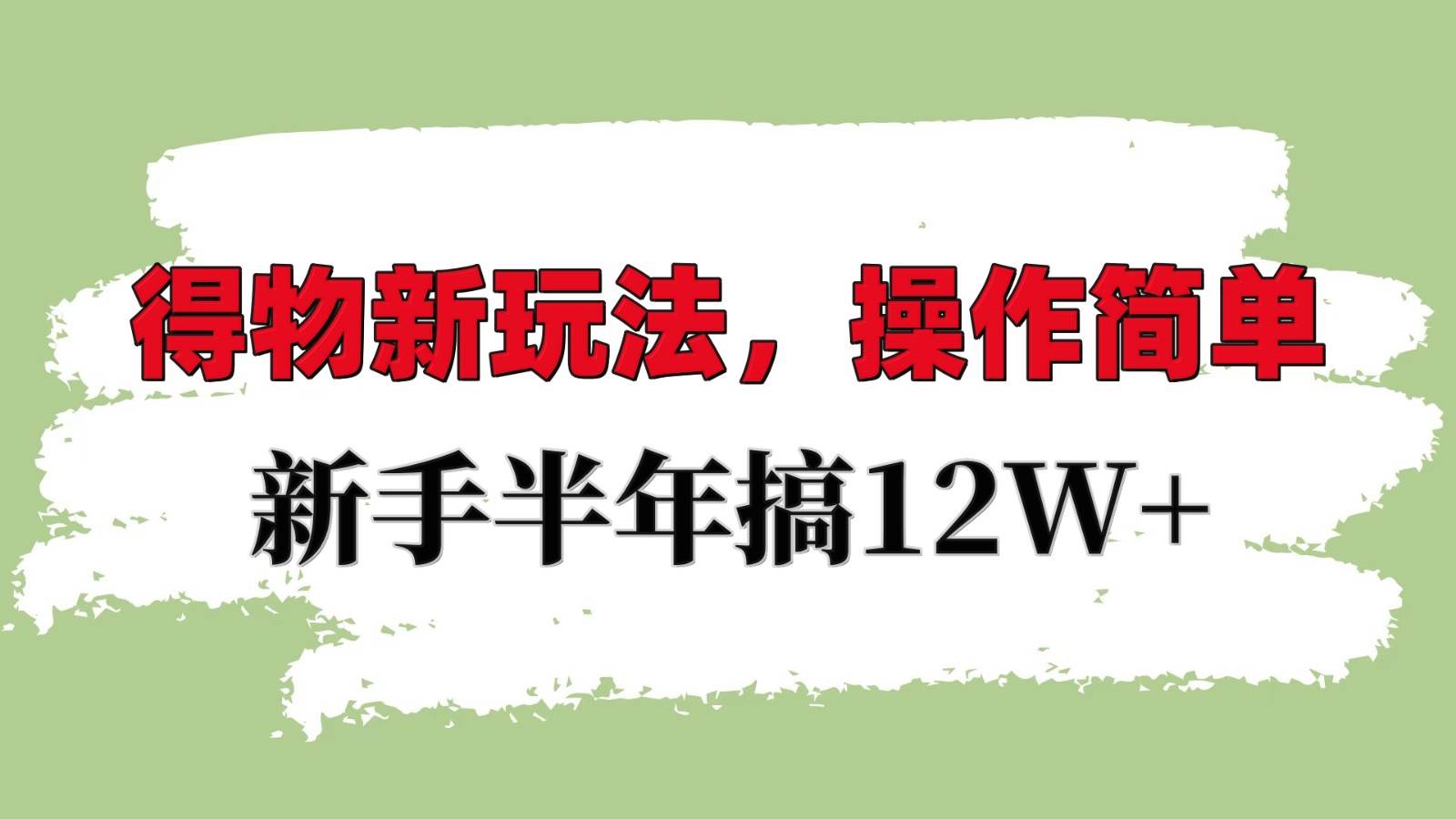 得物新玩法详细流程，操作简单，新手一年搞12W+-领学通