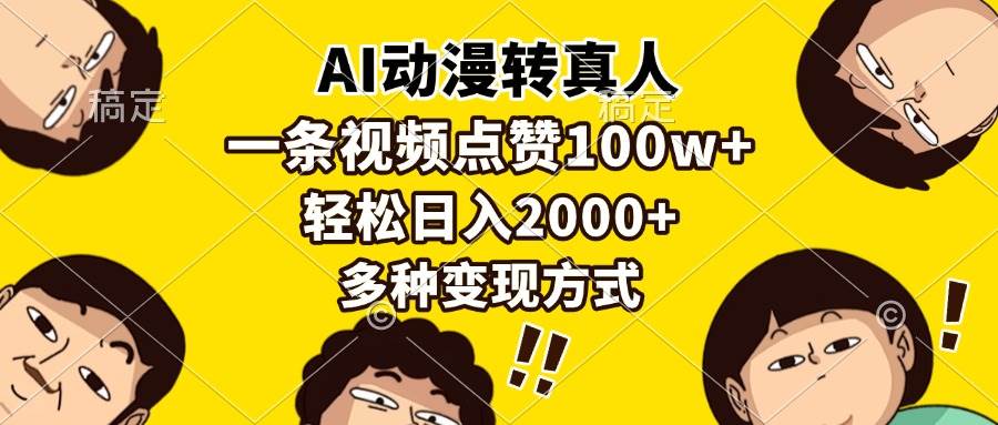 （13650期）AI动漫转真人，一条视频点赞100w+，日入2000+，多种变现方式-领学通
