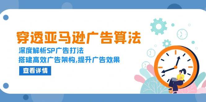 （13680期）穿透亚马逊广告算法，深度解析SP广告打法，搭建高效广告架构,提升广告效果-领学通
