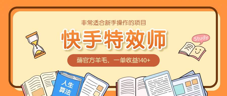 非常适合新手操作的项目：快手特效师，薅官方羊毛，一单收益140+-领学通
