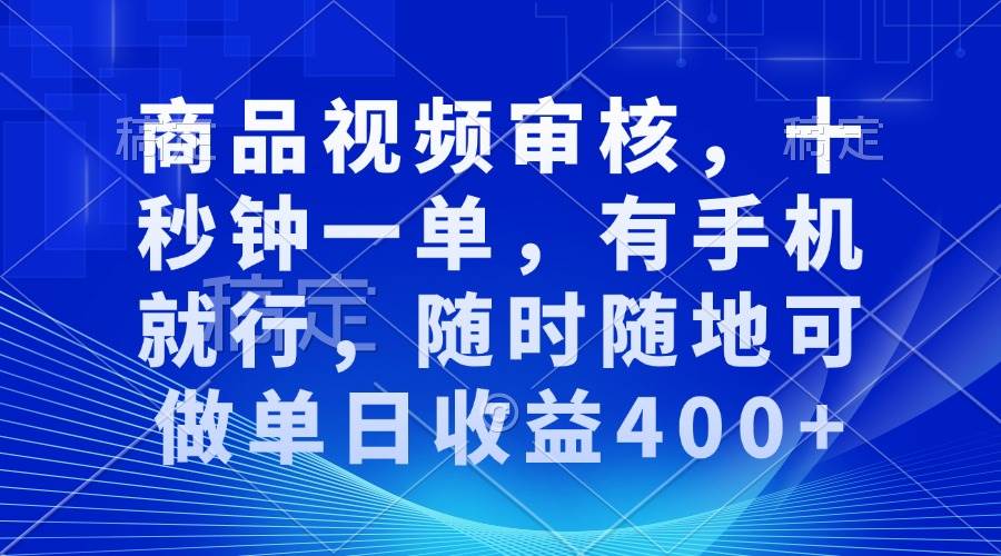 （13684期）商品视频审核，十秒钟一单，有手机就行，随时随地可做单日收益400+-领学通