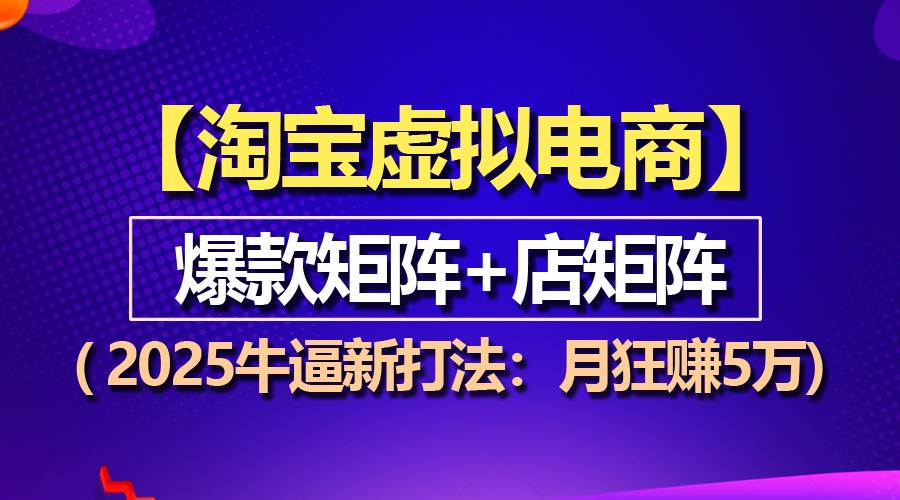 （13687期）【淘宝虚拟项目】2025牛逼新打法：爆款矩阵+店矩阵，月狂赚5万-领学通