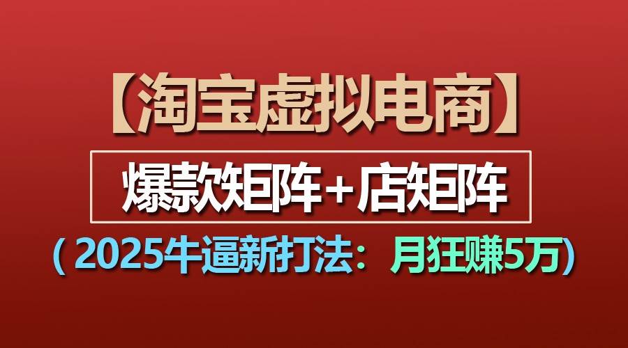 【淘宝虚拟项目】2025牛逼新打法：爆款矩阵+店矩阵，月狂赚5万-领学通