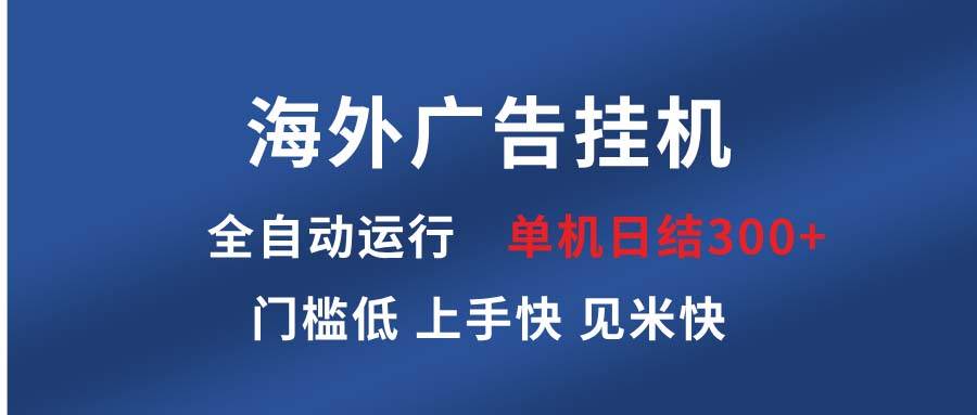 （13692期）海外广告挂机 全自动运行 单机单日300+ 日结项目 稳定运行 欢迎观看课程-领学通