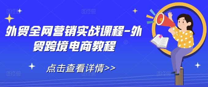 外贸全网营销实战课程-外贸跨境电商教程-领学通