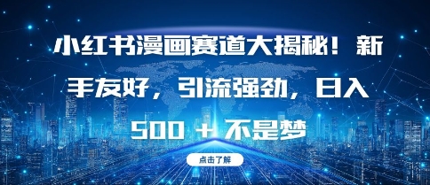 小红书漫画赛道大揭秘!新手友好，引流强劲，日入多张【揭秘】-领学通