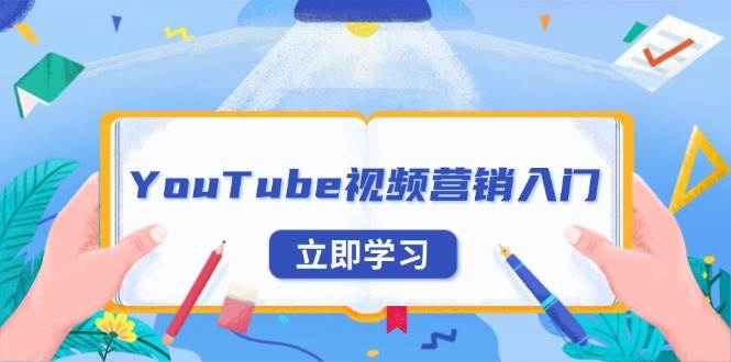 （13744期）YouTube视频营销入门：账号注册指南，平台介绍与外贸推广-领学通