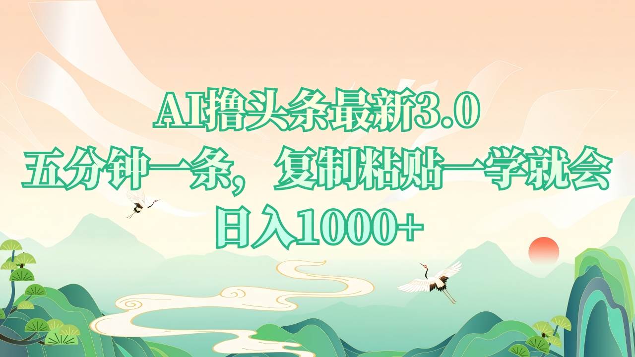 （13746期）AI撸头条最新3.0，5分钟一条，复制粘贴一学就会，日入1000+-领学通