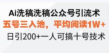 （13750期）Ai洗稿洗稿公众号引流术，五号三入池，平均阅读1W+，日引200+一人可搞…-领学通