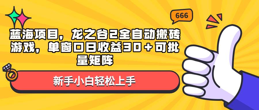 （13769期）蓝海项目，龙之谷2全自动搬砖游戏，单窗口日收益30＋可批量矩阵-领学通