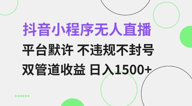 抖音小程序无人直播 平台默许 不违规不封号 双管道收益 日入多张 小白也能轻松操作【仅揭秘】-领学通