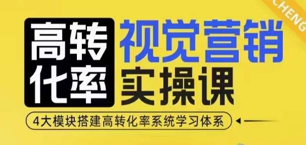 高转化率·视觉营销实操课，4大模块搭建高转化率系统学习体系-领学通