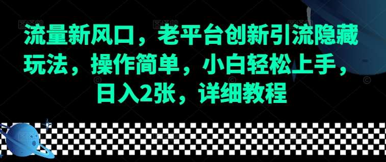 流量新风口，老平台创新引流隐藏玩法，操作简单，小白轻松上手，日入2张，详细教程-领学通