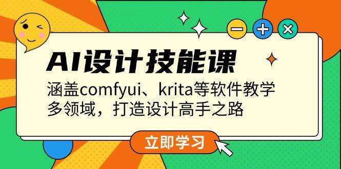 AI设计技能课，涵盖comfyui、krita等软件教学，多领域，打造设计高手之路-领学通