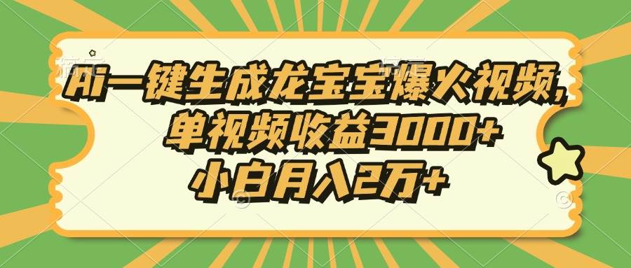 （13819期）Ai一键生成龙宝宝爆火视频，单视频收益3000+，小白月入2万+-领学通