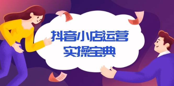 （13831期）抖音小店运营实操宝典，从入驻到推广，详解店铺搭建及千川广告投放技巧-领学通