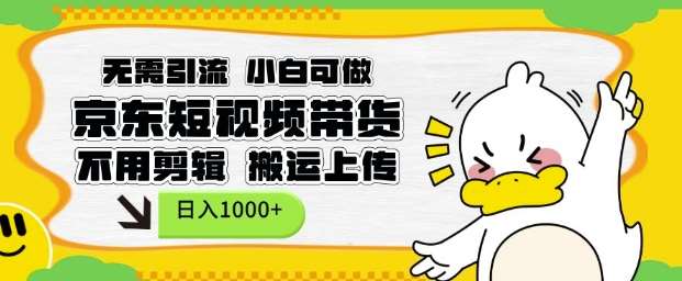 无需引流，小白可做，京东短现频带货，不用剪辑，搬运上传，日入1k【揭秘】-领学通