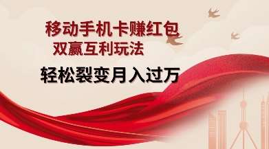 移动手机卡挣红包，双赢互利玩法，轻松裂变月入过W【仅揭秘】-领学通