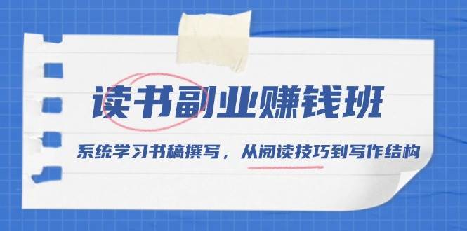 读书副业赚钱班，系统学习书稿撰写，从阅读技巧到写作结构-领学通