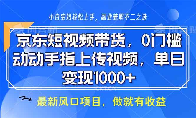 （13854期）京东短视频带货，0门槛，动动手指上传视频，轻松日入1000+-领学通