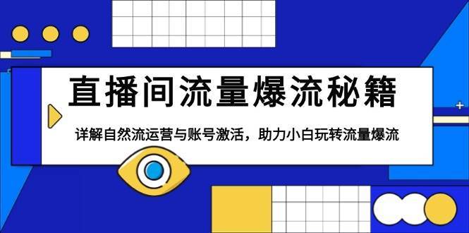 直播间流量爆流秘籍，详解自然流运营与账号激活，助力小白玩转流量爆流-领学通