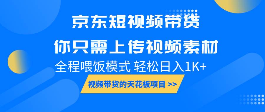 京东短视频带货， 你只需上传视频素材轻松日入1000+， 小白宝妈轻松上手-领学通
