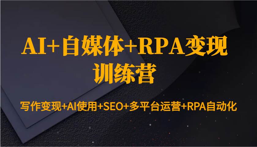 AI+自媒体+RPA变现训练营：写作变现+AI使用+SEO+多平台运营+RPA自动化-领学通