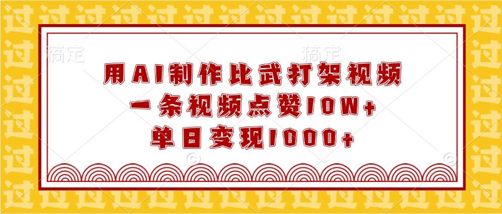 用AI制作比武打架视频，一条视频点赞10W+，单日变现1000+-领学通