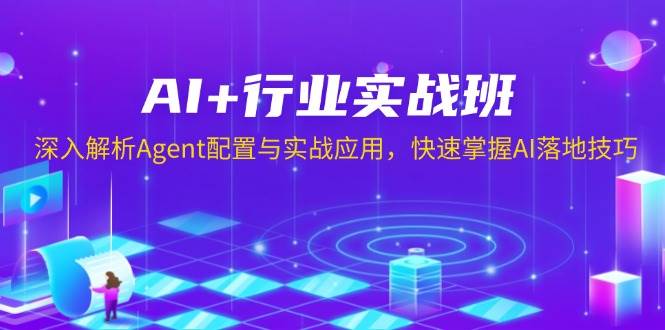 （13917期）AI+行业实战班，深入解析Agent配置与实战应用，快速掌握AI落地技巧-领学通