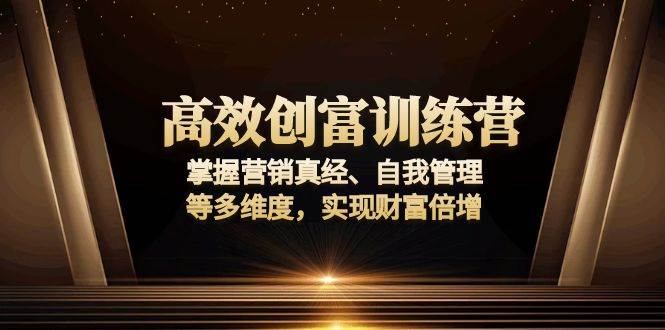 （13911期）高效创富训练营：掌握营销真经、自我管理等多维度，实现财富倍增-领学通
