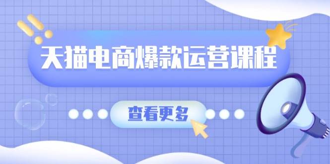 （13910期）天猫电商爆款运营课程，爆款卖点提炼与流量实操，多套模型全面学习-领学通