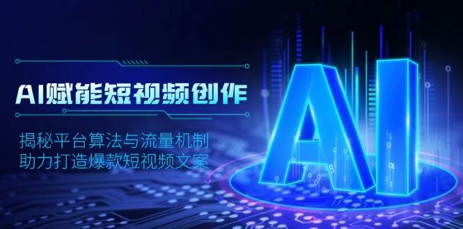（13911期）AI赋能短视频创作，揭秘平台算法与流量机制，助力打造爆款短视频文案-领学通