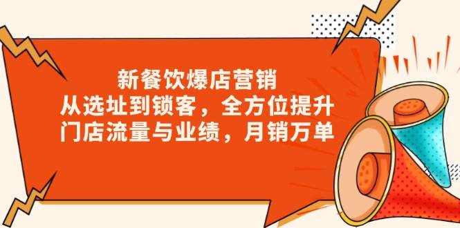 （13910期）新 餐饮爆店营销，从选址到锁客，全方位提升门店流量与业绩，月销万单-领学通