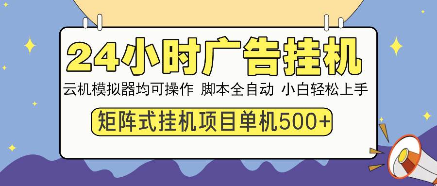 （13895期）24小时全自动广告挂机 矩阵式操作 单机收益500+ 小白也能轻松上手-领学通