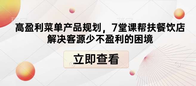 高盈利菜单产品规划，7堂课帮扶餐饮店解决客源少不盈利的困境-领学通