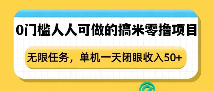 0门槛人人可做的搞米零撸项目，无限任务，单机一天闭眼收入50+-领学通