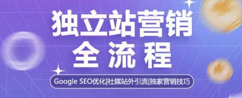 独立站营销全流程，Google SEO优化，社媒站外引流，独家营销技巧-领学通