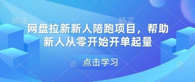 网盘拉新新人陪跑项目，帮助新人从零开始开单起量-领学通